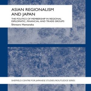 خرید و دانلود نسخه کامل کتاب Asian Regionalism and Japan: The Politics of Membership in Regional Diplomatic, Financial and Trade Groups