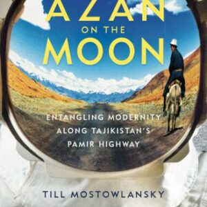 خرید و دانلود نسخه کامل کتاب Azan on the Moon: Entangling Modernity Along Tajikistan’s Pamir Highway