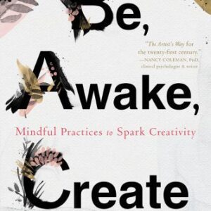 خرید و دانلود نسخه کامل کتاب Be, Awake, Create: Mindful Practices to Spark Creativity