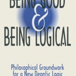 خرید و دانلود نسخه کامل کتاب Being Good and Being Logical: Philosophical Groundwork for a New Deontic Logic: Philosophical Groundwork for a New Deontic Logic