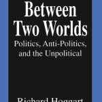 خرید و دانلود نسخه کامل کتاب Between Two Worlds: Politics, Anti-Politics, and the Unpolitical