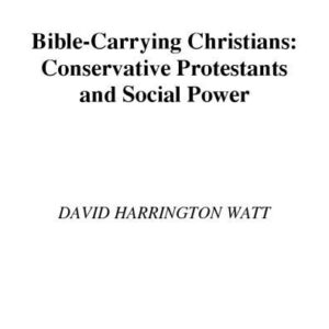 خرید و دانلود نسخه کامل کتاب Bible-Carrying Christians: Conservative Protestants and Social Power