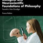 خرید و دانلود نسخه کامل کتاب Biological and Neuroscientific Foundations of Philosophy: Towards a New Paradigm