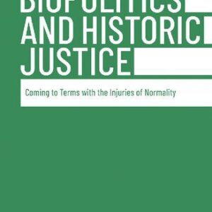 خرید و دانلود نسخه کامل کتاب Biopolitics And Historic Justice: Coming To Terms With The Injuries Of Normality