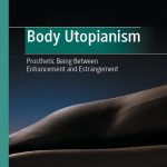خرید و دانلود نسخه کامل کتاب Body Utopianism: Prosthetic Being Between Enhancement and Estrangement