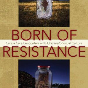 خرید و دانلود نسخه کامل کتاب Born of Resistance: Cara a Cara Encounters with Chicana/o Visual Culture