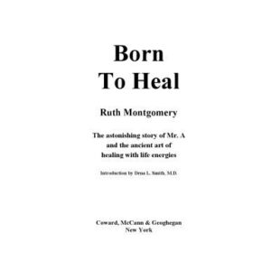 خرید و دانلود نسخه کامل کتاب Born to Heal: The Amazing True Story of Mr. A and The Astounding Art of Healing with Life Energies