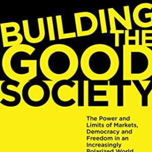 خرید و دانلود نسخه کامل کتاب Building the Good Society: The Power and Limits of Markets, Democracy and Freedom in an Increasingly Polarized World