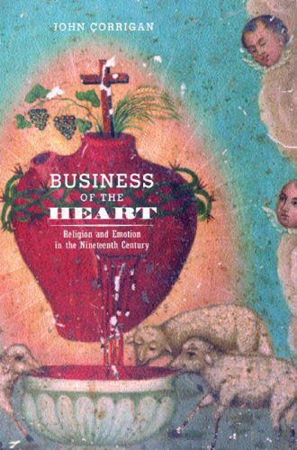 خرید و دانلود نسخه کامل کتاب Business of the Heart: Religion and Emotion in the Nineteenth Century_68e009d9d9743.jpeg خرید و دانلود نسخه کامل کتاب Business of the Heart: Religion and Emotion in the Nineteenth Century