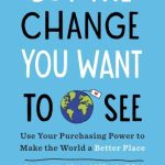 خرید و دانلود نسخه کامل کتاب Buy the Change You Want to See: Use Your Purchasing Power to Make the World a Better Place