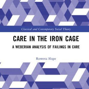 خرید و دانلود نسخه کامل کتاب Care in the Iron Cage: A Weberian Analysis of Failings in Care