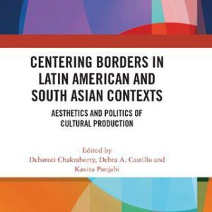 خرید و دانلود نسخه کامل کتاب Centering Borders in Latin American and South Asian Contexts: Aesthetics and Politics of Cultural Production