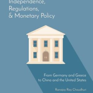 خرید و دانلود نسخه کامل کتاب Central Bank Independence, Regulations, and Monetary Policy: From Germany and Greece to China and the United States