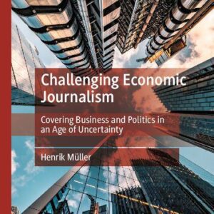 خرید و دانلود نسخه کامل کتاب Challenging Economic Journalism: Covering Business and Politics in an Age of Uncertainty