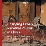 خرید و دانلود نسخه کامل کتاب Changing Urban Renewal Policies In China: Policy Transfer And Policy Learning Under Multiple Hierarchies