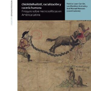 خرید و دانلود نسخه کامل کتاب ChiChitlalhuiliztli, racializacion y caceria humana. Ensayos sobre necropoliticas en America Latina