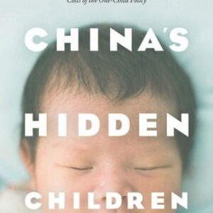 خرید و دانلود نسخه کامل کتاب China’s Hidden Children: Abandonment, Adoption, and the Human Costs of the One-child Policy