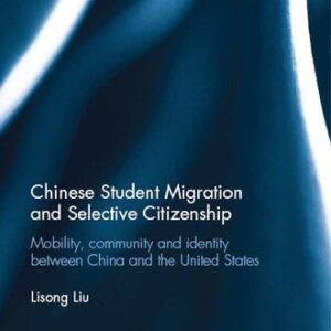 خرید و دانلود نسخه کامل کتاب Chinese Student Migration and Selective Citizenship: Mobility, Community and Identity Between China and the United States