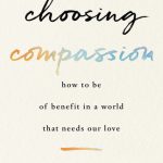 خرید و دانلود نسخه کامل کتاب Choosing Compassion: How to Be of Benefit in a World That Needs Our Love