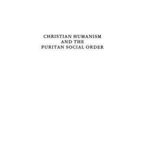 خرید و دانلود نسخه کامل کتاب Christian Humanism and the Puritan Social Order (Ideas in Context)