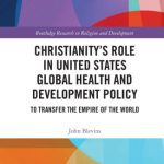 خرید و دانلود نسخه کامل کتاب Christianity’s Role in United States Global Health and Development Policy: To Transfer the Empire of the World