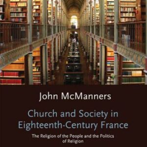 خرید و دانلود نسخه کامل کتاب Church and Society in Eighteenth-Century France: Volume 2: The Religion of the People and the Politics of Religion