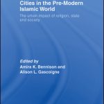 خرید و دانلود نسخه کامل کتاب Cities in the Pre-Modern Islamic World: The Urban Impact of Religion, State and Society