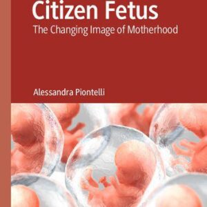 خرید و دانلود نسخه کامل کتاب Citizen Fetus: The Changing Image of Motherhood