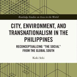 خرید و دانلود نسخه کامل کتاب City, Environment, and Transnationalism in the Philippines: Reconceptualizing “the Social” from the Global South