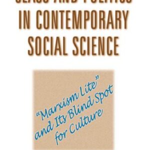 خرید و دانلود نسخه کامل کتاب Class and Politics in Contemporary Social Science: ‘Marxism Lite’ and Its Blind Spot for Culture (Sociological Imagination and Structural Change)