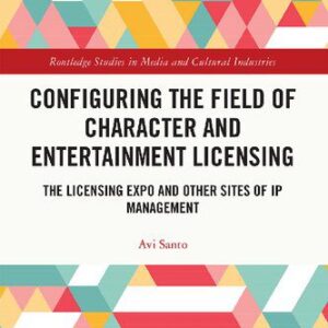خرید و دانلود نسخه کامل کتاب Configuring the Field of Character and Entertainment Licensing: The Licensing Expo and Other Sites of IP Management