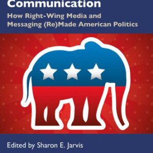 خرید و دانلود نسخه کامل کتاب Conservative Political Communication: How Right-Wing Media and Messaging (Re)Made American Politics