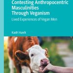 خرید و دانلود نسخه کامل کتاب Contesting Anthropocentric Masculinities Through Veganism: Lived Experiences of Vegan Men