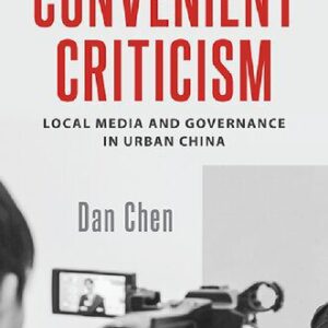 خرید و دانلود نسخه کامل کتاب Convenient Criticism: Local Media and Governance in Urban China