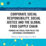خرید و دانلود نسخه کامل کتاب Corporate Social Responsibility, Social Justice and the Global Food Supply Chain: Towards an Ethical Food Policy for Sustainable Supermarkets