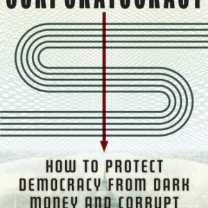 خرید و دانلود نسخه کامل کتاب Corporatocracy : How to Protect Democracy from Dark Money and Corrupt Politicians