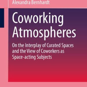 خرید و دانلود نسخه کامل کتاب Coworking Atmospheres: On the Interplay of Curated Spaces and the View of Coworkers as Space-acting Subjects