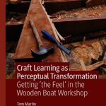 خرید و دانلود نسخه کامل کتاب Craft Learning as Perceptual Transformation: Getting ‘the Feel’ in the Wooden Boat Workshop