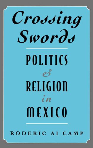 خرید و دانلود نسخه کامل کتاب Crossing Swords: Politics and Religion in Mexico_68ea4344e1893.jpeg خرید و دانلود نسخه کامل کتاب Crossing Swords: Politics and Religion in Mexico