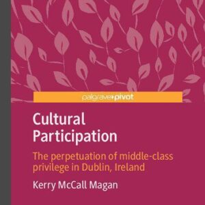 خرید و دانلود نسخه کامل کتاب Cultural Participation: The perpetuation of middle-class privilege in Dublin, Ireland