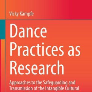 خرید و دانلود نسخه کامل کتاب Dance Practices as Research: Approaches to the Safeguarding and Transmission of the Intangible Cultural Heritage of Dance