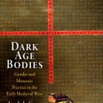 خرید و دانلود نسخه کامل کتاب Dark Age Bodies: Gender and Monastic Practice in the Early Medieval West