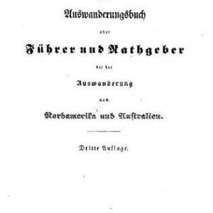 خرید و دانلود نسخه کامل کتاب Das Auswanderungsbuch oder Führer und Rathgeber bei der Auswanderung nach Nordamerika und Australien, mit Berücksichtigung von Texas und Kalifornien, in Bezug auf Ueberfahrt, Ankunft und Ansiedelung