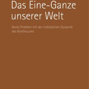 خرید و دانلود نسخه کامل کتاب Das Eine-Ganze unserer Welt : Kants Problem mit der holistischen Dynamik des Kontinuums