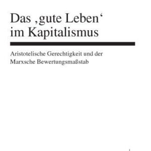 خرید و دانلود نسخه کامل کتاب Das ‘gute Leben’ im Kapitalismus : Aristotelische Gerechtigkeit und der Marxsche Bewertungsmaßstab