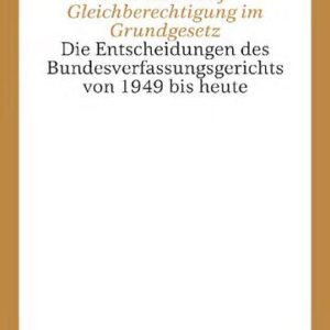 خرید و دانلود نسخه کامل کتاب Das Recht auf Gleichberechtigung im Grundgesetz : Die Entscheidungen des Bundesverfassungsgerichts von 1949 bis heute