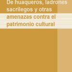 خرید و دانلود نسخه کامل کتاب De huaqueros, ladrones sacrílegos y otras amenazas contra el patrimonio cultural