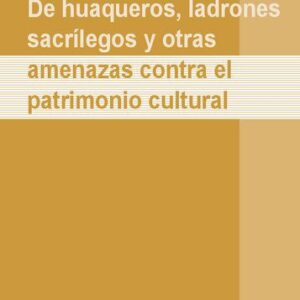 خرید و دانلود نسخه کامل کتاب De huaqueros, ladrones sacrílegos y otras amenazas contra el patrimonio cultural