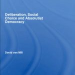 خرید و دانلود نسخه کامل کتاب Deliberation, Social choice and Absolutist Democracy (Routledge Innovations in Political Theory, 22)