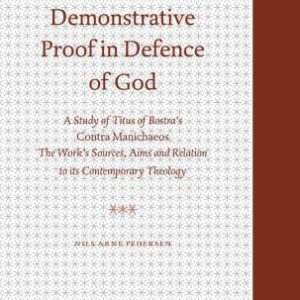 خرید و دانلود نسخه کامل کتاب Demonstrative Proof In Defence Of God: A Study Of Titus Of Bostra’s Contra Manichaeos : The Work’s Sources, Aims, And Relation To Its Contemporary Theology